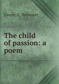 The child of passion: a poem