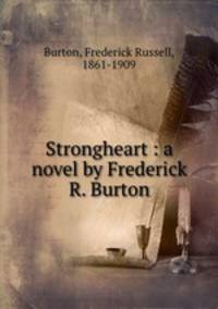 Strongheart : a novel by Frederick R. Burton