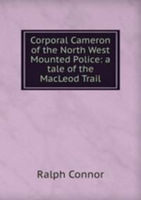 Corporal Cameron of the North West Mounted Police: a tale of the MacLeod Trail