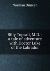Billy Topsail, M.D. : a tale of adventure with Doctor Luke of the Labrador