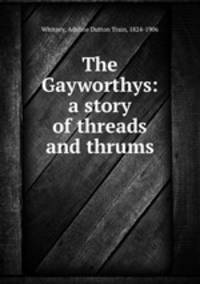 The Gayworthys: a story of threads and thrums