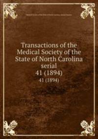 Transactions of the Medical Society of the State of North Carolina serial. 41 (1894)