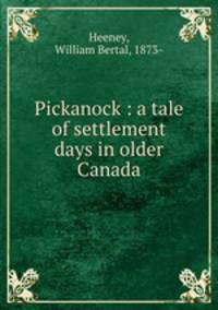 Pickanock : a tale of settlement days in older Canada