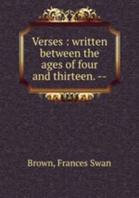 Verses : written between the ages of four and thirteen. --
