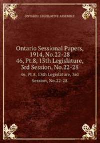 Ontario Sessional Papers, 1914, No.22-28. 46, Pt.8, 13th Legislature, 3rd Session, No.22-28