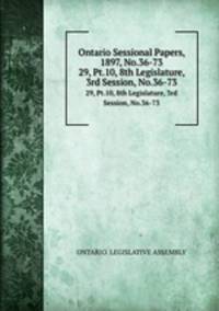 Ontario Sessional Papers, 1897, No.36-73. 29, Pt.10, 8th Legislature, 3rd Session, No.36-73