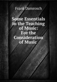 Some Essentials in the Teaching of Music: For the Consideration of Music .