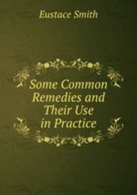Some Common Remedies and Their Use in Practice