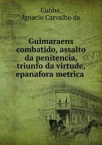 Guimaraens combatido, assalto da penitencia, triunfo da virtude, epanafora metrica .