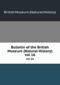 Bulletin of the British Museum (Natural History). vol 16