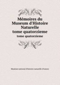 Mmoires du Museum d`Histoire Naturelle. tome quatorzieme