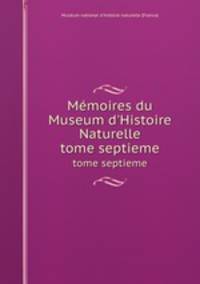 Mmoires du Museum d`Histoire Naturelle. tome septieme