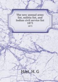 The new annual army list, militia list, and Indian civil service list. 1873
