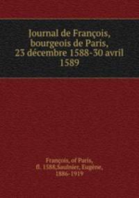 Journal de Francois, bourgeois de Paris, 23 decembre 1588-30 avril 1589