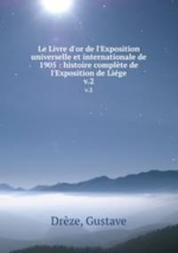 Le Livre d`or de l`Exposition universelle et internationale de 1905 : histoire complte de l`Exposition de Lige. v.2
