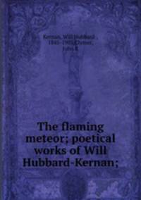 The flaming meteor; poetical works of Will Hubbard-Kernan;