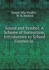 Sound and Symbol: A Scheme of Instruction, Introductory to School Courses in .