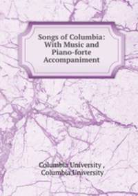 Songs of Columbia: With Music and Piano-forte Accompaniment