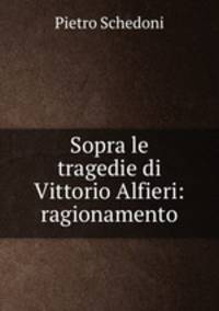 Sopra le tragedie di Vittorio Alfieri: ragionamento
