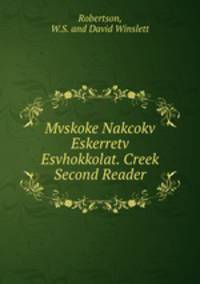 Mvskoke Nakcokv Eskerretv Esvhokkolat. Creek Second Reader.