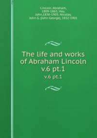The life and works of Abraham Lincoln. v.6 pt.1