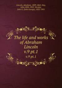The life and works of Abraham Lincoln. v.9 pt.1
