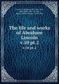 The life and works of Abraham Lincoln. v.10 pt.2