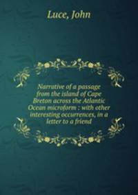 Narrative of a passage from the island of Cape Breton across the Atlantic Ocean microform : with other interesting occurrences, in a letter to a friend