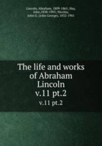 The life and works of Abraham Lincoln. v.11 pt.2