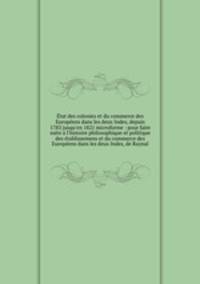 Etat des colonies et du commerce des Europeens dans les deux Indes, depuis 1783 jusqu