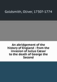 An abridgement of the history of England : from the invasion of Julius C?sar to the death of George the Second