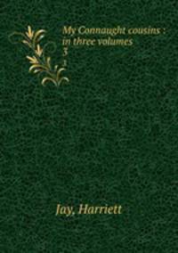My Connaught cousins : in three volumes. 3