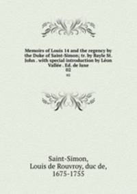 Memoirs of Louis 14 and the regency by the Duke of Saint-Simon; tr. by Bayle St. John . with special introduction by Lon Valle . Ed. de luxe. 02