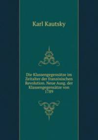 Die Klassengegensatze im Zeitalter der franzosischen Revolution. Neue Ausg. der Klassengegensatze von 1789