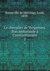 Le chevalier de Vergennes. Son ambassade Constantinople. 2