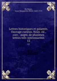 Lettres historiques et galantes. Ouvrage curieux. Nouv. d., corr. & augm. de plusieurs lettres trs-intressantes. 12