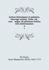 Lettres historiques et galantes. Ouvrage curieux. Nouv. ed., corr. & augm. de plusieurs lettres tres-interessantes