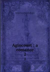 Agincourt : a romance. 2