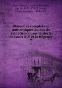 Memoires complets et authentiques du duc de Saint-Simon, sur le siecle de Louis XIV et la Regence