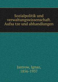 Sozialpolitik und verwaltungswissenschaft. Aufsa?tze und abhandlungen
