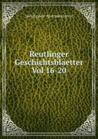 Reutlinger Geschichtsblaetter Vol 16-20