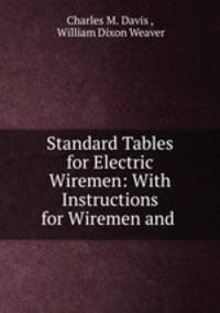 Standard Tables for Electric Wiremen: With Instructions for Wiremen and .