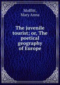 The juvenile tourist; or, The poetical geography of Europe
