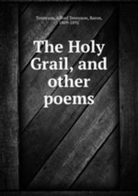 The Holy Grail, and other poems