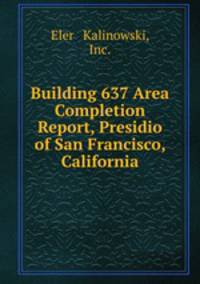Building 637 Area Completion Report, Presidio of San Francisco, California