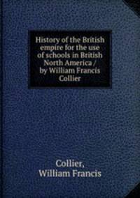 History of the British empire for the use of schools in British North America / by William Francis Collier