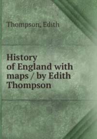 History of England with maps / by Edith Thompson