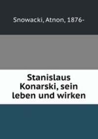 Stanislaus Konarski, sein leben und wirken