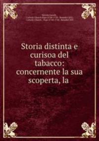 Storia distinta e curisoa del tabacco: concernente la sua scoperta, la .