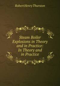 Steam Boiler Explosions in Theory and in Practice: In Theory and in Practice